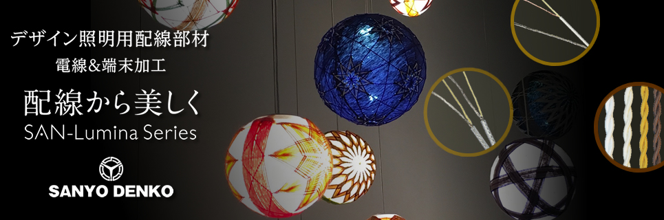 洗練された照明デザインのための配線素材。 ケーブルと端子の精密加工で、美を引き出す配線。 SAN-Lumina シリーズ